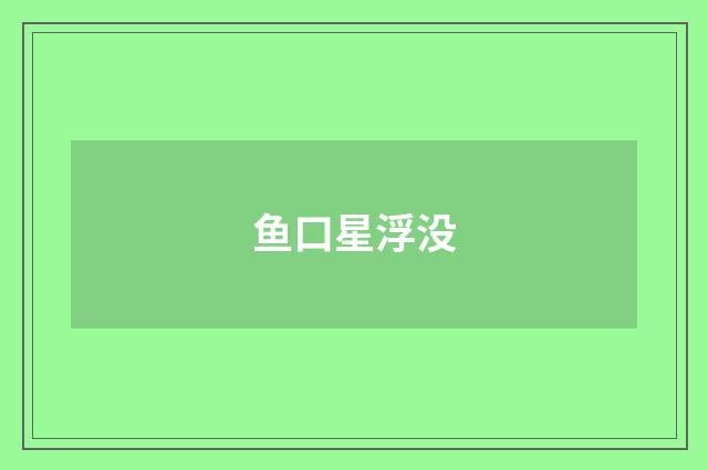 鱼口星浮没