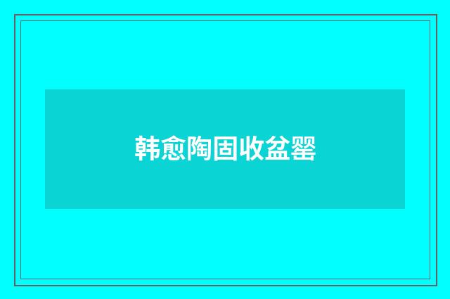 韩愈陶固收盆罂