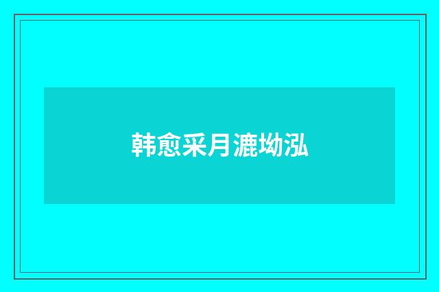 韩愈采月漉坳泓