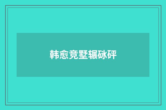 韩愈竞墅辗砯砰