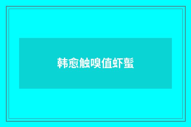 韩愈触嗅值虾蟚