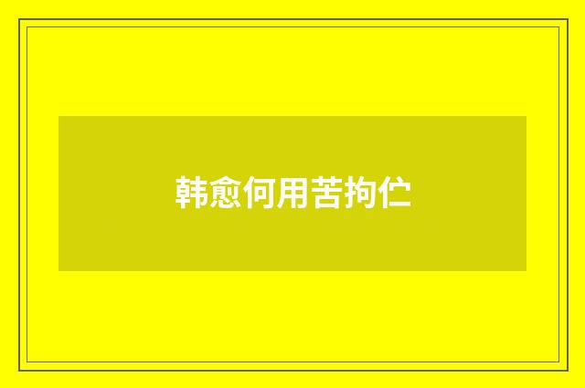 韩愈何用苦拘伫