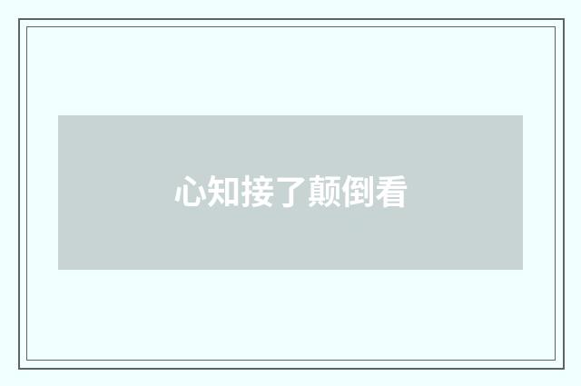 心知接了颠倒看