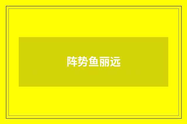 阵势鱼丽远