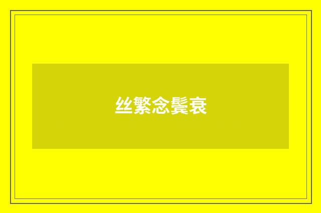 丝繁念鬓衰