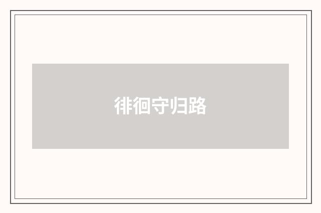 徘徊守归路