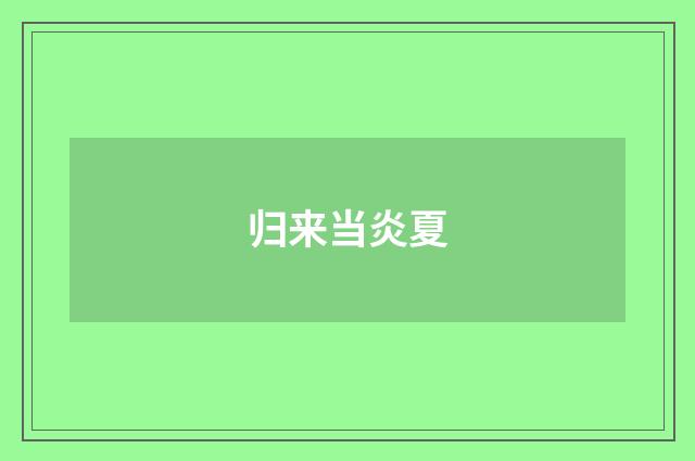 归来当炎夏