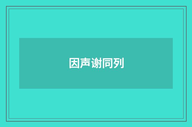 因声谢同列