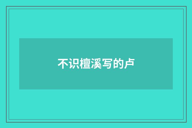 不识檀溪写的卢