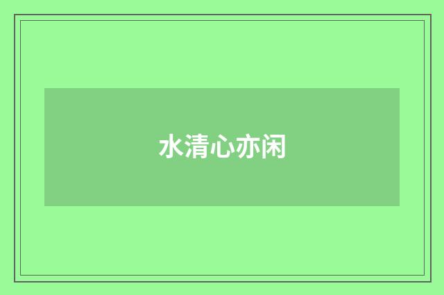 水清心亦闲