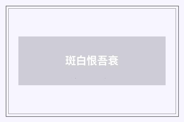 斑白恨吾衰
