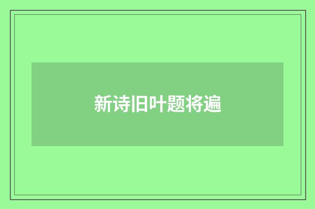 新诗旧叶题将遍