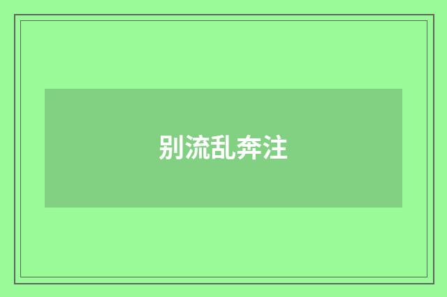 别流乱奔注