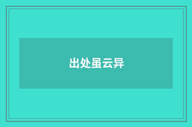 出处虽云异