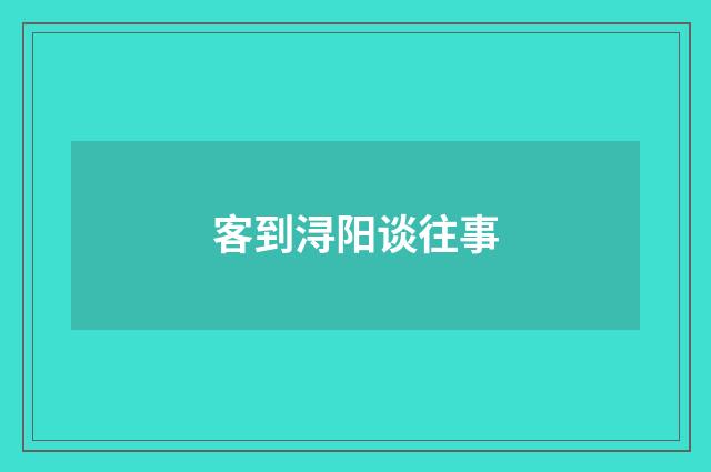 客到浔阳谈往事