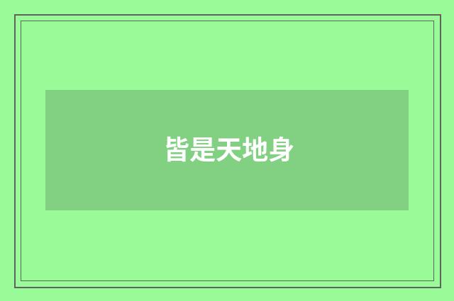 皆是天地身