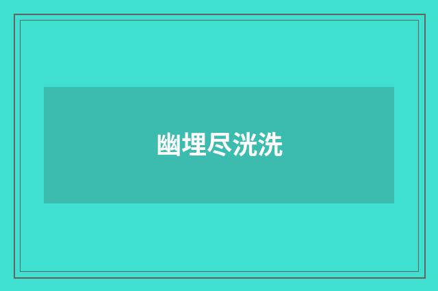 幽埋尽洸洗