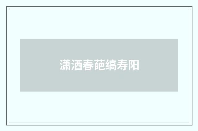 潇洒春葩缟寿阳