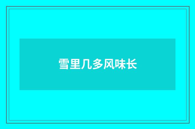 雪里几多风味长