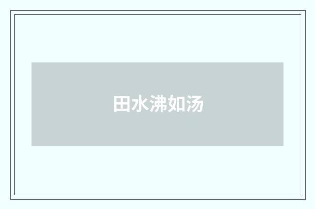 田水沸如汤