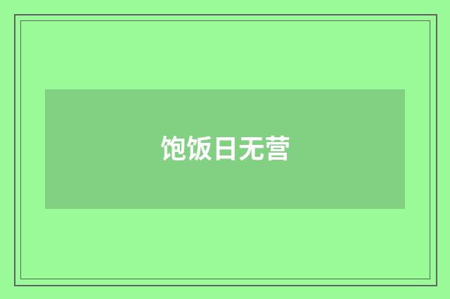 饱饭日无营