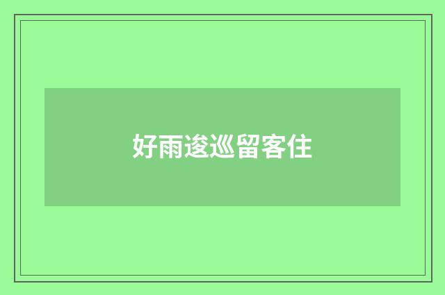 好雨逡巡留客住