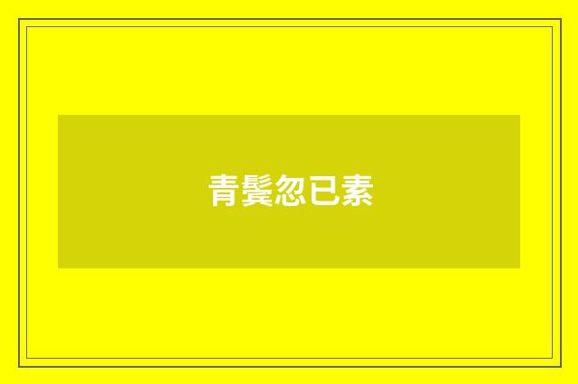 青鬓忽已素