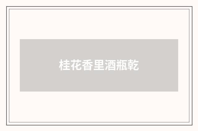 桂花香里酒瓶乾