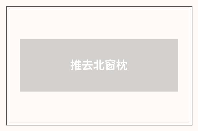 推去北窗枕