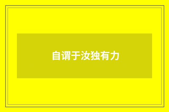 自谓于汝独有力
