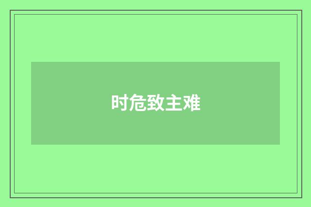 时危致主难