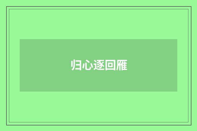 归心逐回雁