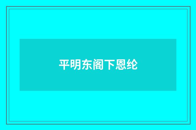 平明东阁下恩纶