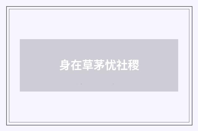 身在草茅忧社稷