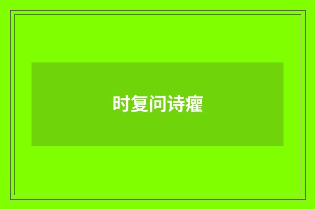 时复问诗癯