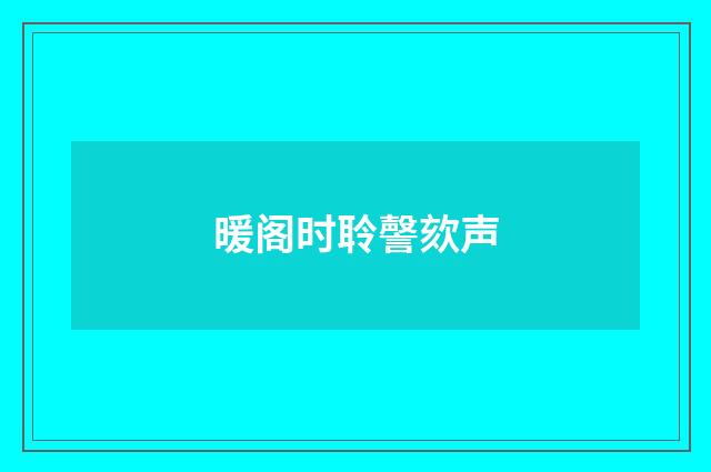 暖阁时聆謦欬声