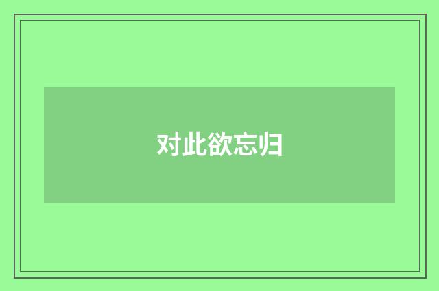 对此欲忘归
