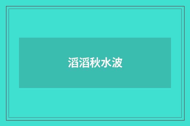 滔滔秋水波
