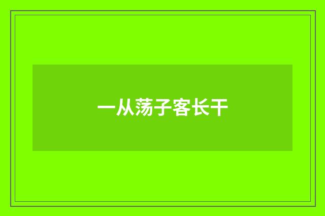一从荡子客长干