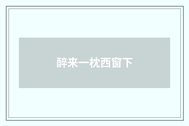 醉来一枕西窗下