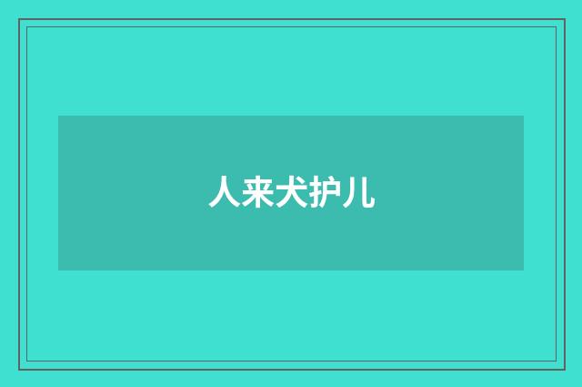 人来犬护儿