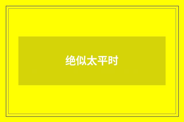 绝似太平时