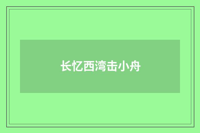 长忆西湾击小舟