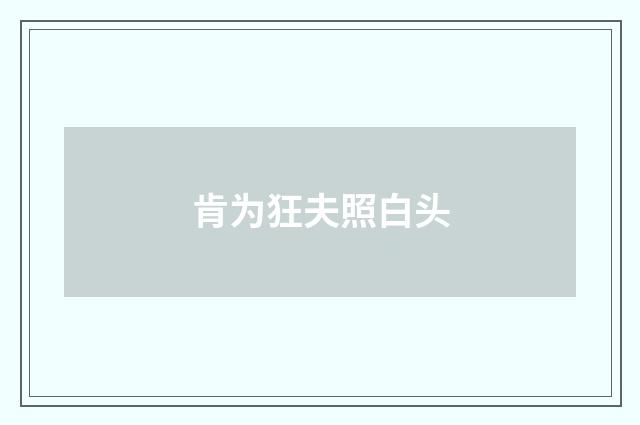 肯为狂夫照白头