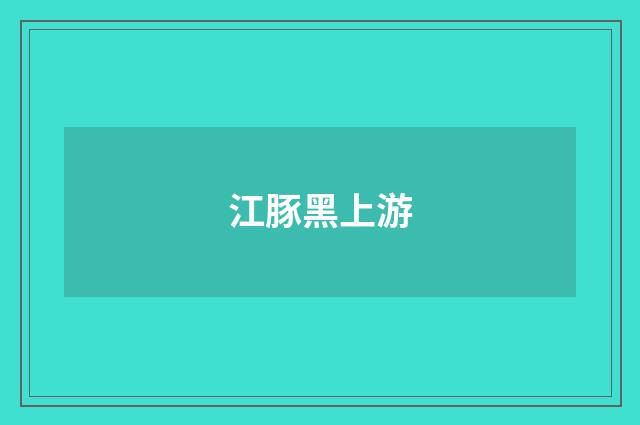 江豚黑上游