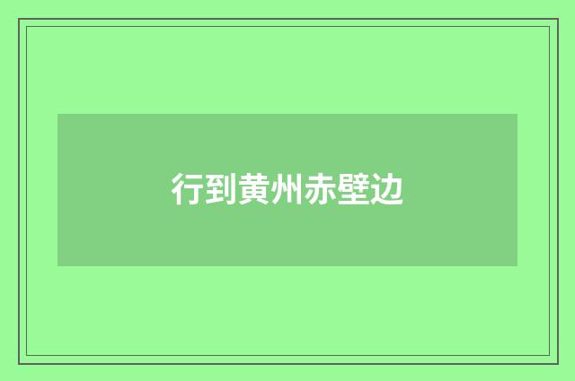 行到黄州赤壁边