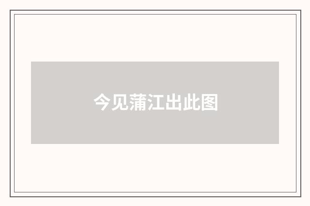 今见蒲江出此图