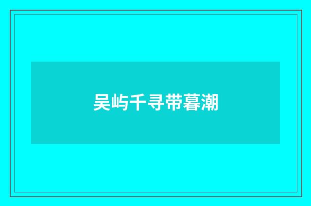 吴屿千寻带暮潮