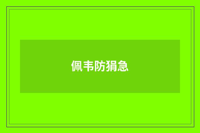 佩韦防狷急