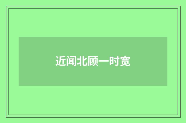 近闻北顾一时宽
